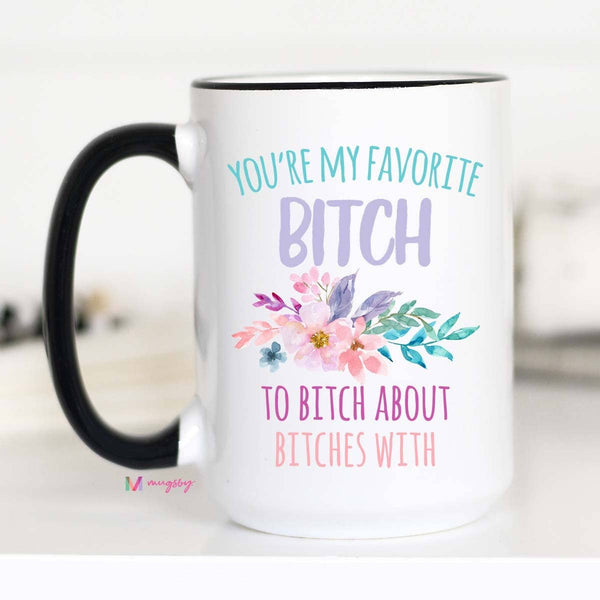 You're My Favorite Bitch Mug: 15oz