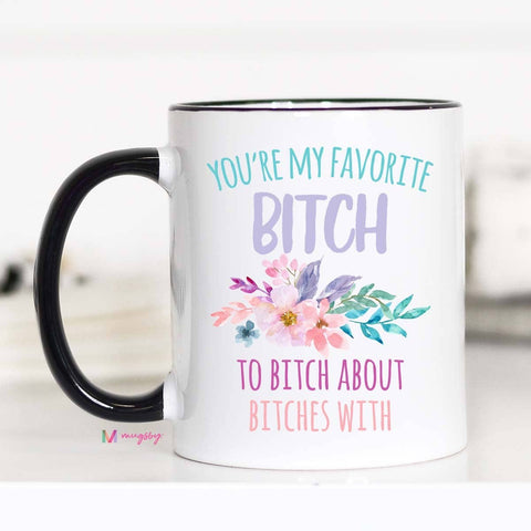 You're My Favorite Bitch Mug: 15oz